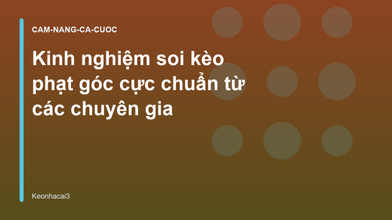Kinh nghiệm soi kèo phạt góc cực chuẩn từ các chuyên gia