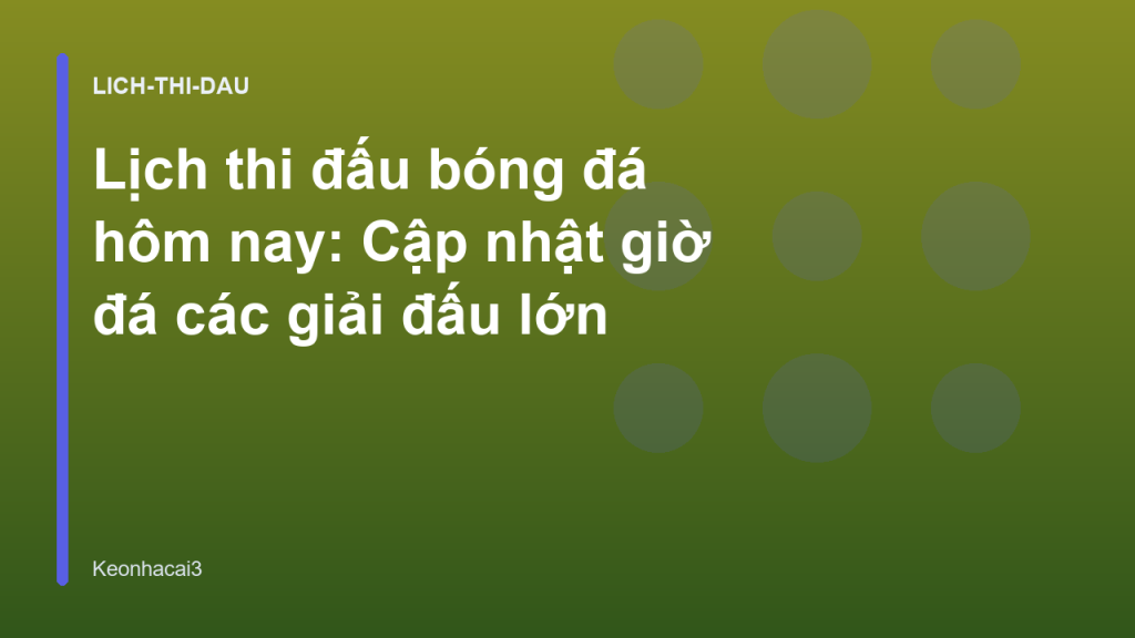 Lịch thi đấu bóng đá hôm nay: Cập nhật giờ đá các giải đấu lớn